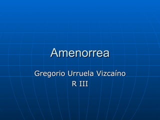 Amenorrea Gregorio Urruela Vizca íno R III 