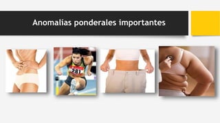 Anomalías ponderales importantes
 