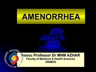 Assoc Professor Dr MNM AZHAR Faculty of Medicine & Health Sciences UNIMAS AMENORRHEA 