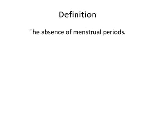Definition
The absence of menstrual periods.
 