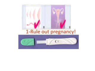 1-Rule out pregnancy!
 