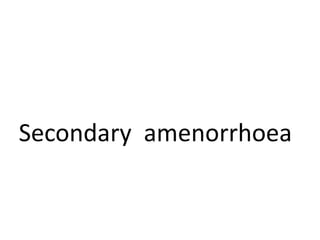 Secondary amenorrhoea
 