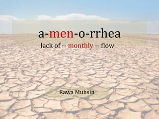 a-men-o-rrhea
Rawa Muhsin
lack of -- monthly -- flow
 