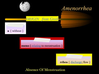 Amenorrhea
Absence Of Menstruation.
ORIGIN from Greek
 