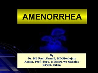 By
Dr. Md Razi Ahmad, MD(Moalejat)
Assist. Prof. dept. of Niswa wa Qabalat
GTCH, Patna
AMENORRHEA
 