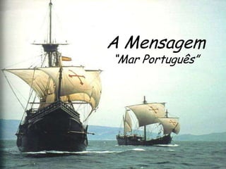 A Mensagem
“Mar Português”

 