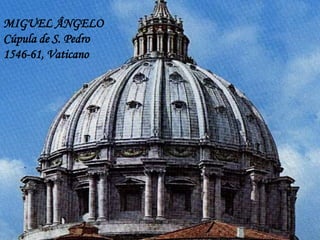 MIGUEL ÂNGELO
Cúpula de S. Pedro
1546-61, Vaticano
 