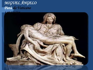MIGUEL ÂNGELO
Pietà do Vaticano
1498-1501
 