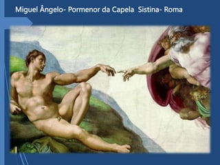 Miguel Ângelo- Pormenor da Capela Sistina- Roma
 