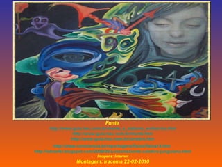 Fonte  http://www.guia.heu.nom.br/mente_e_sistema_endocrino.htm http://www.guia.heu.nom.br/mente.htm http://www.guia.heu.nom.br/cerebro.htm http://www.comciencia.br/reportagens/fisica/fisica14.htm   http://letraefel.blogspot.com/2009/09/o-inconsciente-coletivo-junguiano.html Imagens: Internet Montagem: Iracema 22-02-2010 