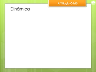 A Trilogia Cristã 
Dinâmica  