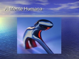 A Mente HumanaA Mente Humana
 