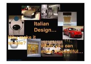 Italian
                            Design…
 Why make it
 simple?
                              When you can
                              make it beautiful…
Source: Wikimedia commons             Copyright © ESI Group, 2010. All rights reserved.
 