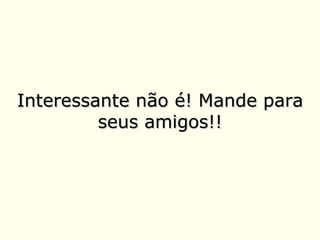Interessante não é! Mande para seus amigos!!