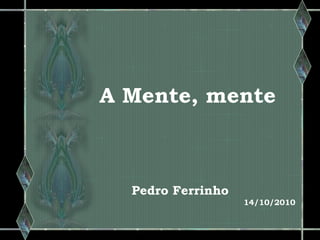 A Mente, mente
Pedro Ferrinho
14/10/2010
 