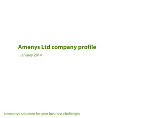 Amenys Ltd company profile
January 2014

Innovative solutions for your business challenges

 