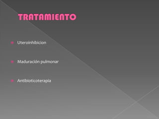  Uteroinhibicion
 Maduración pulmonar
 Antibioticoterapia
 