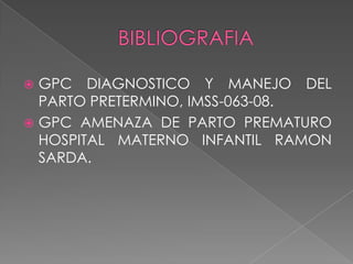  GPC DIAGNOSTICO Y MANEJO DEL
PARTO PRETERMINO, IMSS-063-08.
 GPC AMENAZA DE PARTO PREMATURO
HOSPITAL MATERNO INFANTIL RAMON
SARDA.
 