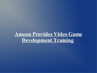Ameon Provides Video Game
Development Training
 