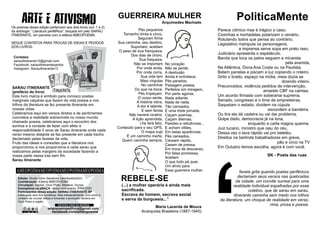 $
BY ND
=
NC
cc _
Edição: Studio b2mr (facebook.com/studiob2mr)
Coordenação: Editora AMEOPOEMA.
Circulação: Santos, Ouro Preto, Mariana, Viçosa.
Exemplares na pRAÇA: vários exemplares. PIRATEIE!
Participantes dessa edição: SARAU ITINERANTE SP
publicação sem ﬁns lucrativos, feita artesanalmente, com amor e
vontade de circular ideias e fomentar a produção literária em
Ouro Preto e região.
PARTICIPE, ENVIE SEU MATERIAL
facebook.com/ameopoema
ameopoemaeditora@gmail.com
AMEOPO MAEE AMEOPO MAEE AMEOPO MAEE AMEOPO MAEE
Pés pequenos
Tamanho trinta e cinco,
Seguram ﬁrme
Sua caminha, seu destino,
Suportam, aceitam
O peso de sua franqueza,
Dos dias de choro,
Sua fraqueza,
Não se importam
Por onde anda,
Por onde corra,
Sua vida tem
Mais vírgulas
No caminhar
Do que na boca.
Pés tropeçam,
O corpo sente,
A história vibra,
A dor é latente,
E sem ferida
Não haverá cicatriz,
A lição aprendida,
Lhe fará feliz,
Conteúdo para o seu GPS,
O mapa sujo
É um caminho inerte,
Quem caminha sempre,
GUERREIRA MULHER
Arquimedes Machado
No coração
Não se perde,
A desilusão
Ainda é entristece.
Pés parados,
Paisagem poesia,
Perfeitos em miragem,
Por perto agonia,
Nada adiante,
Nada de nada,
Tão cansados,
E uma triste jornada,
Caçam poemas,
Caçam dilemas,
Paixões e reticências...
E acham vilões,
Em belas aparências.
Pés cansados,
Cansam rápido,
Casam de pressa,
Em troca de descanso,
Por falsa promessa,
Aceitam
O que todo pé quer,
Um alívio para
Essa guerreira mulher.
Parece cômico mas é trágico o caso.
Coxinhas e mortadelas polarizam o cenário,
Rotulando todos que pensa ao contrário.
Legislativo manipula os personagens,
a imprensa serve sopa em prato raso,
Judiciário apresenta o espetáculo.
Banda que toca os patos seguem a micareta
pela avenida,
Na Atlântica, Dona Ana Costa ou na Paulista.
Batem panelas e piscam a luz copiando o roteiro,
Grito o brado, espaço na mídia, meia dúzia se
dizendo inteiro.
Preconceitos, violência pedidos de intervenção,
amarelo CBF na camisa.
Um acordo ﬁrmado com soberania suprema.
Senado, congresso e o time de empreiteiras,
Saqueiam o estado, dividem na cúpula
escondem a bandeira.
Ou tira ela dá cadeira ou vai dar problema,
Golpe dado, democracia já na lona,
enquanto a carta magna queima.
Juiz tucano, ministro que caiu do céu,
Dessa vez o lava rápido vai pro beleléu.
Direitos na berlinda trabalhadores em greve,
pão e circo na TV
Em Outubro temos escolha, agora é com você.
SK - Poeta das ruas
PoliticaMente
declamam seus versos nas quebradas
itinerante caminha sem medo nos trilhos
da literatura, um choque de realidade em verso,
coletivo, que de sarau em sarau,
favela grita quando poetas periféricos
da cidade, um convite surreal para uma
realidade individual espalhadas por esse
rima, prosa e poesia.
(prefácio do livro)
Celebramos aqui em versos diretos e de sentimentos
concretos a realidade sobrevivida no nosso mundo
chamado poesia, celebramos aqui o encontro dos
sonhos e a vontade de fazer com afeto e
responsabilidade 5 anos de Sarau itinerante onde cada
verso mesmo distante se faz presente em cada trecho
Este livro marca é símbolo para conosco poetas
marginais caiçaras que fazem da vida poesia e nos
trilhos da literatura se fez presente itinerante em
nossas vidas.
declamado pelas favelas da vida.
SARAU ITINERANTE
Fruto das ideias e conexões que a literatura nos
Sarau itinerante
proporcionou e nos proporciona a cada sarau que
realizamos pelas margens da sociedade fazendo a
nossa parte nessa luta sem ﬁm.
Os poemas dessa edição pertencem aos dois livros (vol. 1 e 2)
da antologia ‘‘ Literatura periféRica’’, lançada em pelo SARAU
ITINERANTE, em parceria com a editora AMEOPOEMA.
SEGUE CONTATOS PARA TROCAS DE IDEIAS E PEDIDOS
DOS LIVROS:
Contatos
sarauitinerante13@gmail.com
Facebook: sarauitinerantesantos
Instagram: Sarauitinerante13
(...) a mulher operária é ainda mais
sacriﬁcada.
Escrava do homem, escrava social
e serva da burguesia...’’
Maria Lacerda de Moura
Anarquista Brasileira (1887-1945)
REBELE-SE
 