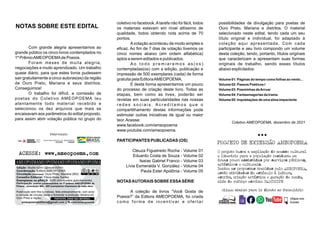 $
BY ND
=
NC
cc _
Edição: Studio b2mr (@studiob2mr)
Coordenação: Editora AMEOPOEMA.
Circulação (impressa): Ouro Preto, Mariana (MG)
Conselho Editorial: Flávia Alves Santos
Exemplares na pRAÇA: 5000 (distribuídos gratuitamente).
Participação: poetas contemplados no 1º prêmio AMEOPOEMA de
Poesia - premiação MG - 500 exemplares impressos de cada obra.
Publicação sem ﬁns lucrativos, feita artesanalmente, com amor
e vontade de circular ideias e fomentar a produção literária em
Ouro Preto e região. PARTICIPE, ENVIE SEU MATERIAL
ameopoemaeditora@gmail.com || fb.com/ameopoema
AMEOPO MA
E
E AMEOPO MA
E
E AMEOPO MA
E
E AMEOPO MA
E
E
clique abaixo para ir direto ao formulário
clique nos
ícones
O projeto busca a ampliação do acesso cultural
e literário para a população residente em
áreas pouco assistidas por serviços públicos,
artísticos e culturais.
Dentre as propostas trazidas pelo AMEOPOEMA,
estão atividades de estímulo à leitura,
escrita, criação artística e geração de renda,
além de reforço escolar. PARTICIPE
PROJETO DE EXTENSÃO AMEOPOEMA
Patrocinio
ACESSE: www.ameopoema.com
.
.
.
Com grande alegria apresentamos ao
grande público os cinco livros contemplados no
1º PrêmioAMEOPOEMAde Poesia.
Foram meses de muita alegria,
negociações e muito aprendizado. Um trabalho
quase diário, para que estes livros pudessem
sair gratuitamente a cinco autoras(es) da região
de Ouro Preto, Mariana e seus distritos.
Conseguimos!
O trabalho foi difícil, a comissão de
poetas do Coletivo AMEOPOEMA leu
atentamente todo material recebido e
selecionou os dez arquivos que mais se
encaixavam aos parâmetros do edital proposto,
para assim abrir votação pública no grupo do
coletivo no facebook.Atarefa não foi fácil, todos
os materiais estavam em nível altíssimo de
qualidade, todos obtendo nota acima de 70
pontos.
Avotação aconteceu de modo simples e
eﬁcaz. Ao ﬁm de 7 dias de votação tivemos os
cinco nomes abaixo (em ordem alfabética)
aptos a serem editados e publicados.
A o t o d o p r e m i a r e m o s a s ( o s )
contempladas(os) com a edição, publicação e
impressão de 500 exemplares (cada) de forma
gratuita pela EditoraAMEOPOEMA.
E desta forma apresentamos um pouco
do processo de criação deste livro. Todas as
etapas, bem como as lives, poderão ser
revistas em suas particularidades nas nossas
r e d e s s o c i a i s . A c r e d i t a m o s q u e o
compartilhamento destas informações pode
estimular outras iniciativas de igual ou maior
teor.Acesse:
www.facebook.com/ameopoema
www.youtube.com/ameopoema.
PARTICIPANTES PUBLICADAS (OS)
Cleuza Figueiredo Rocha - Volume 01
Eduardo Costa de Souza - Volume 02
Isaías Gabriel Franco - Volume 03
Lívia Esmeralda V. González - Volume 04
Paula Ester Apolônia - Volume 05
NOTASAUTORAIS SOBRE ESSASÉRIE
A coleção de livros “Você Gosta de
Poesia?” da Editora AMEOPOEMA, foi criada
como forma de incentivar e ofertar
possibilidades de divulgação para poetas de
Ouro Preto, Mariana e distritos. O material
selecionado neste edital, tendo cada um seu
título original e individual, foi adaptado à
coleção aqui apresentada. Com cada
participante e seu livro compondo um volume
desta coleção, tendo, portanto, títulos originais
que caracterizam e apresentam suas formas
originais de trabalho, sendo esses títulos
abaixo explicitados:
Volume 01: Páginas do tempo como folhas ao vento...
Volume 02: Passos Poéticos I
Volume 03: Poeminhas deArruar
Volume 04: Fantasmagorias da trama
Volume 05: Inquietações de uma alma impaciente
Coletivo AMEOPOEMA, dezembro de 2021
NOTAS SOBRE ESTE EDITAL
 