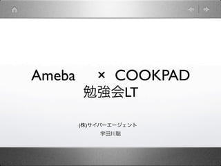 Ameba           × COOKPAD
                  LT

        (   )
 