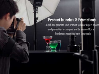 Product launches & Promotions
Launch and promote your product with our expert advice
   and promotion techniques, and be assured for a
         thunderous response from the people.
 