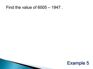 Find the value of 6005 – 1947 .Example 5