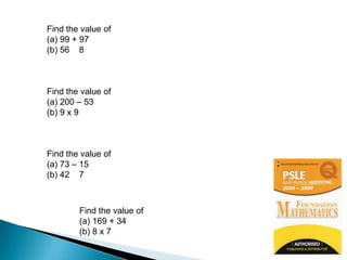 Find the value of99 + 9756 ÷ 8Find the value of200 – 53 9 x 9Find the value of73 – 15 42 ÷ 7Find the value of169 + 348 x 7