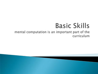 Basic Skillsmental computation is an important part of the curriculum