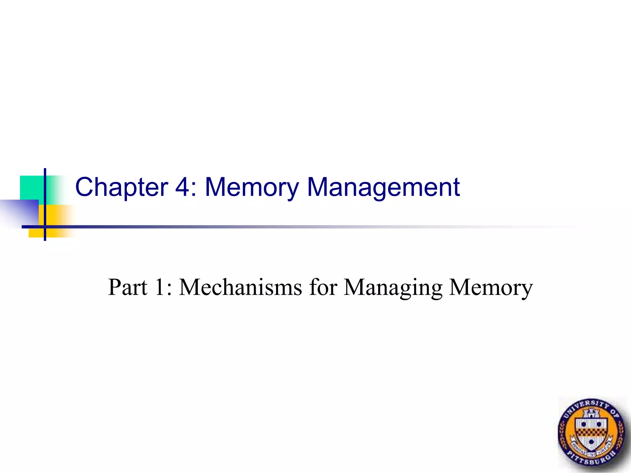 Chapter 4: Memory Management Part 1: Mechanisms for Managing Memory 