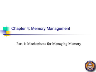 Chapter 4: Memory Management
Part 1: Mechanisms for Managing Memory
 
