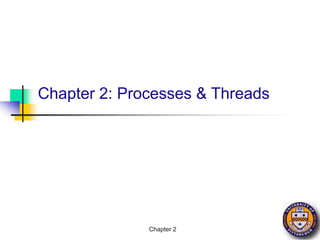 Chapter 2
Chapter 2: Processes & Threads
 