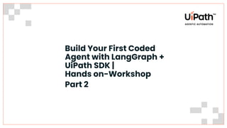 Session 2: Build & Walk Through a UiPath Coded Agent (Hands-on) | PDF