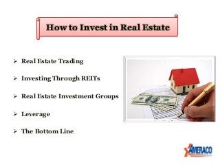 How to Invest in Real Estate


 Real Estate Trading

 Investing Through REITs

 Real Estate Investment Groups

 Levera...