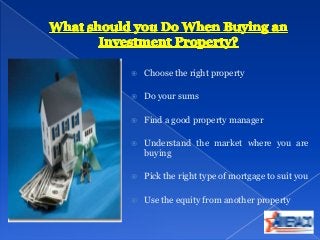  Choose the right property
 Do your sums
 Find a good property manager
 Understand the market where you are
buying
 P...