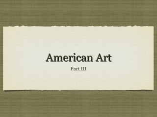 American Art
    Part III
 