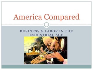 Business & Labor in the Industrial Age America Compared 