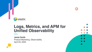 Jamie Smith
Product Marketing, Observability
April 23, 2020
Logs, Metrics, and APM for
Unified Observability
 