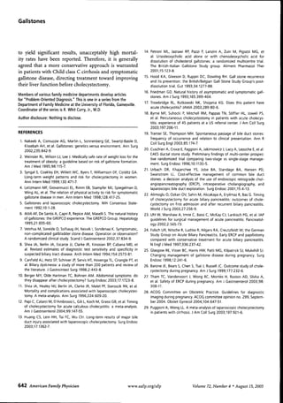 Gallstones

to yietd significant resutts, unacceptabiy tiigli mortatity rates have been reported. Ttierefore, it is generatty
agreed ttiat a more conservative approach is warranted
in patients with Chitd class C cirrhosis and symptomatic
gatlstone disease, directing treatment toward improving
their tiver function before chotecystectomy.
Members of various family medicine departments deveiop articies
for "Problem-Oriented Diagnosis." This is one in a series from the
Department of Family Medicine at the University of Florida, Gainesville.
Coordinator of the series is R. Whit Curry, Jr., M.D.

14. Petroni ML, Jazrawi RP, Pazzi P, Lanzini A, Zuin M, Pigozzi MG, et
al. Ursodeoxycholic acid alone or with chenodeoxycholic acid for
dissolution of cholesterol gallstones: a randomized multicentre trial.
The British-Italian Gallstone Study group. Aliment Pharmacol Ther
2001:15:123-8.
15. Hood KA, Gleeson D, Ruppin DC, Dowling RH. Gall stone recurrence
and its prevention: the British/Belgian Gall Stone Study Group's postdissolution trial. Gut 1993:34:1277-88.
16. Friedman GD. Natural history of asymptomatic and symptomatic gallstones. Am J Surg 1993:165:399-404.
17. Trowbridge RL, Rutkowski NK, Shojania KG. Does this patient have
acute cholecystitis? JAMA 2003;289:80-6.
18. Byrne MF, Suhocki P, Mitchell RM, Pappas TN, Stiffler HL, Jowell PS,
et al. Percutaneous cholecystostomy in patients with acute cholecystitis: experience of 45 patients at a US referral center. J Am Coll Surg
2003:197:206-11.

Author disclosure: Nothing to disclose.

REFERENCES
1. Nakeeb A, Comuzzie AG, Martin L, Sonnenberg GE, Swartz-Basile D,
Kissebah AH, et al. Gallstones: genetics versus environment. Ann Surg
2002;235:842-9.
2. Weinsier RL, Wilson LJ, Lee J. Medically safe rate of Vi^eight loss for the
treatment of obesity: a guideline based on risk of gallstone formation.
Am J Med 1995;98:115-7.
3. Syngal S, Coakley EH, Willett WC. Byers T, Williamson DF, Colditz GA.
Long-term vi/eight patterns and risk for cholecystectomy in women.
Ann Intern Med 1999:130:471-7.
4. Leitzmann MF, Giovannucci EL, Rimm EB, Stampfer MJ, Spiegelman D,
Wing AL, et al. The relation of physical activity to risk for symptomatic
gallstone disease in men. Ann Intern Med 1998;128:417-25.

19. Tranter SE, Thompson MH. Spontaneous passage of bile duct stones:
frequency of occurrence and relation to clinical presentation. Ann R
Coll Surg Engl 2003:85:174-7.
20. Cuschieri A, Croce E, Faggioni A, Jakimowicz J, Lacy A, Lezoche E, et al.
EAES ductal stone study. Preliminary findings of multi-center prospective randomized trial comparing two-stage vs single-stage management. Surg Endosc 1996:10:1130-5.
21. Urbach DR, Khajanchee YS, Jobe BA, Standage BA, Hansen PD,
Swanstrom LL. Cost-effective management of common bile duct
stones: a decision analysis of the use of endoscopic retrograde cholangiopancreatography (ERCP), intraoperative cholangiography, and
laparoscopic bile duct exploration. Surg Endosc 2001:15:4-13.

5. Gallstones and laparoscopic cholecystectomy. NIH Consensus Statement 1992:10:1-28.

22. Alimoglu 0, Ozkan OV, Sahin M, Akcakaya A, Eryilmaz R, Bas G. Timing
of cholecystectomy for acute biliary pancreatitis: outcomes of cholecystectomy on first admission and after recurrent biliary pancreatitis.
World J Surg 2003:27:256-9.

6. Attili AF, De Santis A, Capri R, Repice AM, Maselli S. The natural history
of gallstones: the GREPCO experience. The GREPCO Group. Hepatology
1995:21:655-60.

23. Uhl W, Warshaw A, Imrie C, Bassi C, McKay CJ, Lankisch PG, et al. lAP
guidelines for surgical management of acute pancreatitis. Pancreatology 2002:2:565-73.

7. Vetrhus M, Soreide 0, Solhaug JH, Nesvik I, Sondenaa K. Symptomatic,
non-complicated gallbladder stone disease. Operation or observation?
A randomized dinical study. Scand J Gastroenterol 2002:37:834-9.

24. Folsch UR, Nitsche R. Ludtke R, Hilgers RA, Creutzfeldt W: the German
Study Group on Acute Biliary Pancreatitis. Early ERCP and papillotomy
compared with conservative treatment for acute biliary pancreatitis.
N Engl J Med 1997:336:237-42.

8. Shea JA, Berlin JA, Escarce JJ, Clarke JR, Kinosian BP, Cabana MD, et
al. Revised estimates of diagnostic test sensitivity and specificity in
suspected biliary tract disease. Arch Intern Med 1994:154:2573-81.
9. Canfield AJ, Hetz SP, Schriver jp Servis HT, Hovenga TL, Cirangle PT, et
al. Biliary dyskinesia: a study of more than 200 patients and reviev/ of
the literature. J Gastrointest Surg 1998:2:443-8.
10. Berger MY, Olde Hartman TC, Bohnen AM. Abdominal symptoms: do
they disappear after cholecystectomy? Surg Endosc 2003:17:1723-8.
11. Shea JA, Healey MJ, Berlin JA, Clarke JR, Malet PF, Staroscik RN, et al.
Mortality and complications associated with laparoscopic cholecystectomy. A meta-analysis. Ann Surg 1996:224:609-20.
12. Papi C, Catarci M, D'Ambrosio L, Gili L, Koch M, Grassi GB, et al. Timing
of cholecystectomy for acute calculous cholecystitis: a meta-analysis.
Am J Gastroenterol 2004:99:147-55.

25. Glasgow RE, Visser BC, Harris HW, Patti MG, Kilpatrick SJ, Mulvihill SJ.
Changing management of gallstone disease during pregnancy. Surg
Endosc 1998:12:241-6.
26. Barone JE, Bears S, Chen S, Tsai J, Russell JC. Outcome study of cholecystectomy during pregnancy. Am J Surg 1999:177:232-6.
27. Tham TC, Vandervoort J. Wong RC, Montes H, Roston AD, Slivka A,
et al. Safety of ERCP during pregnancy. Am J Gastroenterol 2003:98:
308-11.
28. ACOG Committee on Obstetric Practice. Guidelines for diagnostic
imaging during pregnancy. ACOG committee opinion no. 299, September 2004. Obstet Gynecol 2004:104:647-51.
29. Puggioni A, Wong LL. A meta-analysis of laparoscopic cholecystectomy
in patients with cirrhosis. J Am Coll Surg 2003:197:921-6.

13. Huang CS, Lein HH, Tai FC, Wu CH. Long-term results of major bile
duct injury associated vi/ith laparoscopic cholecystectomy. Surg Endosc
2003:17:1362-7.

6 4 2 American Family Physician

www.aafp.org/afp

Volume 72, Number 4 • August 15, 2005

 