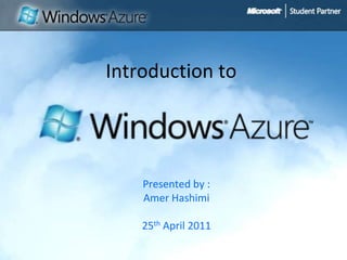 Introduction to  Presented by :Amer Hashimi25th April 2011 