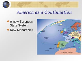 America as a Continuation
A new European
State System
New Monarchies
 