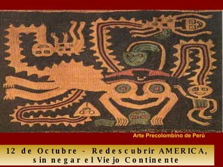 12 de Octubre -  Redescubrir AMERICA, sin negar el Viejo Continente Arte Precolombino de Perú 