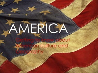 AMERICA
Getting to know about
American culture and
Geography

 