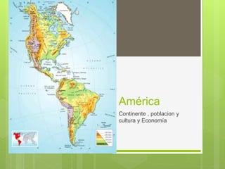 América
Continente , poblacion y
cultura y Economía
 