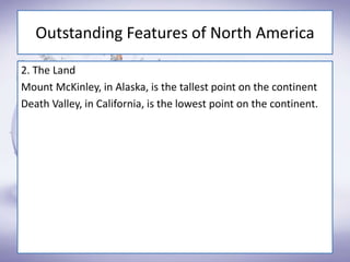 Outstanding Features of North America
2. The Land
Mount McKinley, in Alaska, is the tallest point on the continent
Death Valley, in California, is the lowest point on the continent.
 