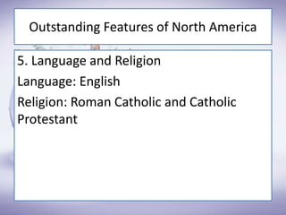 Outstanding Features of North America
5. Language and Religion
Language: English
Religion: Roman Catholic and Catholic
Protestant
 