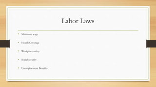 Labor Laws
• Minimum wage
• Health Coverage
• Workplace safety
• Social security
• Unemployment Benefits
 