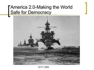 America 2.0-Making the World Safe for Democracy 1917-1980 
