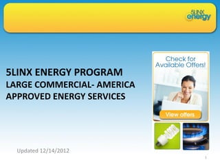 5LINX ENERGY PROGRAM
LARGE COMMERCIAL- AMERICA
APPROVED ENERGY SERVICES
Updated 12/14/2012
1
 